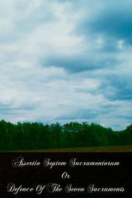 Assertio Septem Sacramentorum Or Defence Of The Seven Sacraments