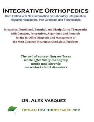 Integrative Orthopedics: Third Edition with New Information on Laboratory Interpretation, Migraine Headaches, Iron Overload, and Fibromyalgia