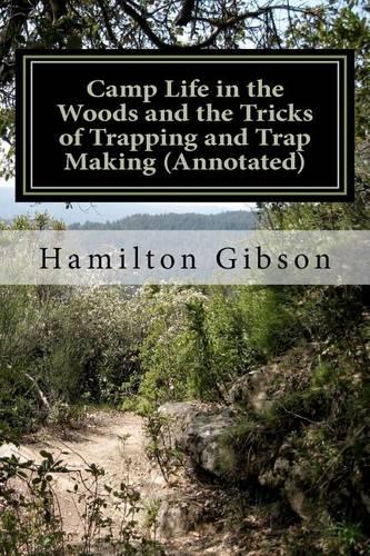Camp Life in the Woods and the Tricks of Trapping and Trap Making (Annotated): (Prepper Historical Preparedness Collection