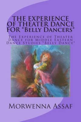 THE EXPERIENCE OF THEATER DANCE FOR *Belly Dancers*: The Experience of Theater Dance for Middle Eastern Dance Studies *Belly Dance*