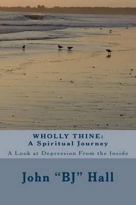 Wholly Thine: A Spiritual Journey: A Look at Depression from the Inside