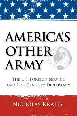 America's Other Army: The U.S. Foreign Service and 21st Century Diplomacy