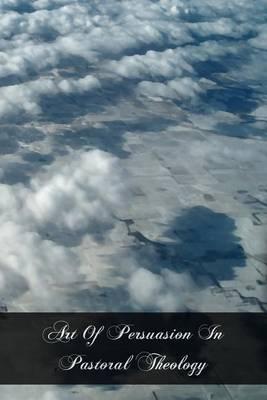 Art Of Persuasion In Pastoral Theology: Based On Seventy Cases As Concrete Examples