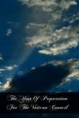 The Year Of Preparation For The Vatican Council: Including The Original And English Of The Encyclical And Syllabus, And Of The Papal Documents Connected With Its Convocation.