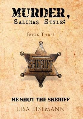 Murder, Salinas Style: Book Three He Shot the Sheriff