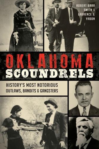 Oklahoma Scoundrels: History’S Most Notorious Outlaws, Bandits & Gangsters