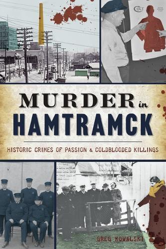 Murder in Hamtramck: Historic Crimes of Passion & Coldblooded Killings