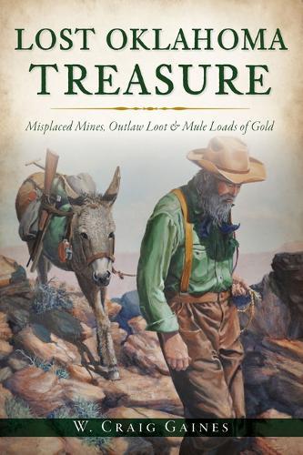 Lost Oklahoma Treasure: Misplaced Mines, Outlaw Loot & Mule Loads of Gold