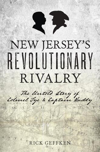 New Jersey's Revolutionary Rivalry: The Untold Story of Colonel Tye & Captain Huddy