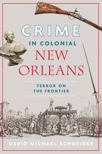 Crime in Colonial New Orleans: Terror on the Frontier