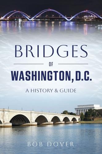 Bridges of Washington, D.C.: A History & Guide