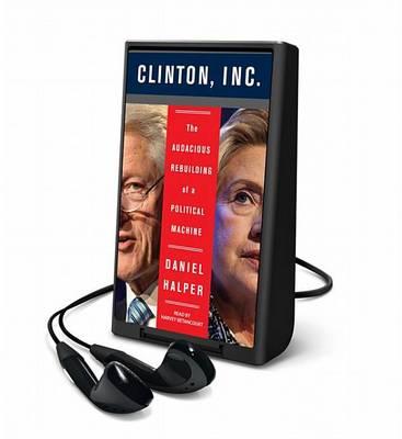 The Clinton, Inc.: The Audacious Rebuilding of a Political Machine