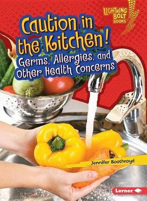 Caution in the Kitchen!: Germs, Allergies, and Other Health Concerns