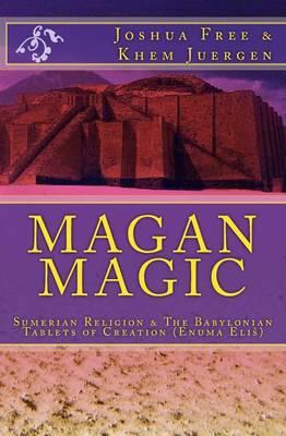 Magan Magic: Sumerian Religion & The Babylonian Tablets of Creation (Enuma Elis)