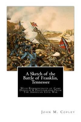A Sketch of the Battle of Franklin, Tennessee: With Reminiscences of Camp Douglas & Photographs From The American Civil War