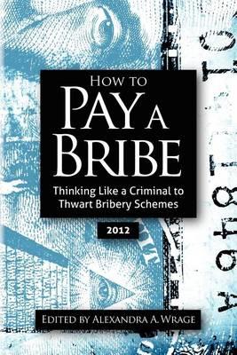 How to Pay a Bribe: Thinking Like a Criminal to Thwart Bribery Schemes