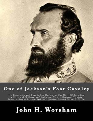 One of Jackson's Foot Cavalry: His Experience and What he Saw During the War 1861-1865, Including a History of  F Company,  Richmond, Va.,21st Regiment Virginia Infantry, Second Brigade, Jackson's Division, Second Corps, A. N. Va.