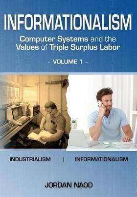 Informationalism: Computer Systems and the Values of Triple Surplus Labor: Volume 1