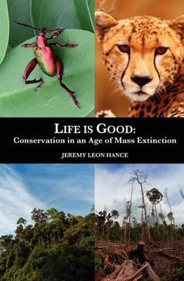 Life is Good: Conservation in an Age of Mass Extinction