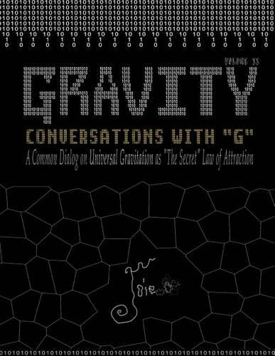 Gravity: Conversations with G - A Common Dialog on Universal Gravitation As 'The Secret' Law of Attraction