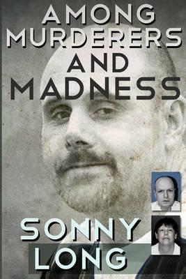 Among Murderers and Madness: A Journalist's Journey Toward Justice