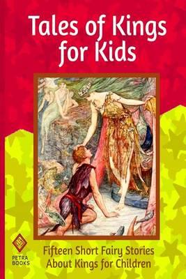 Tales of Kings for Kids: Fifteen Short Fairy Stories About Kings for Children