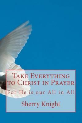 Take Everything to Christ in Prayer