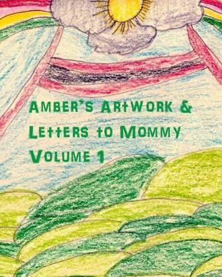 Amber's Artwork & Letters to Mommy Volume 1
