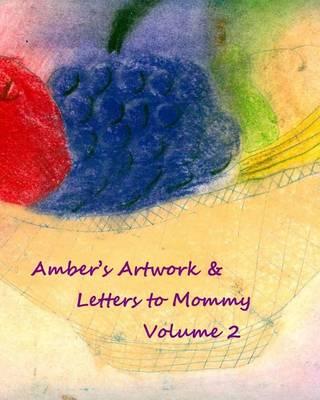 Amber's Artwork & Letters to Mommy Volume 2