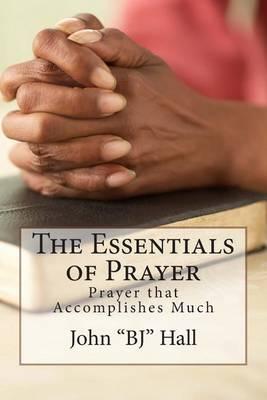 The Essentials of Prayer: Prayer That Accomplishes Much