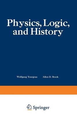 Physics, Logic, and History: Based on the First International Colloquium held at the University of Denver, May 16–20, 1966