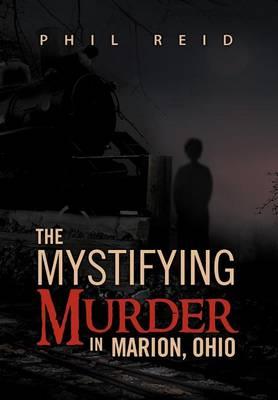 The Mystifying Murder in Marion, Ohio