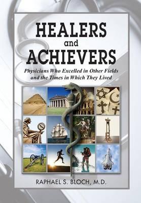 Healers and Achievers: Physicians Who Excelled in Other Fields and the Times in Which They Lived