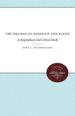 The Dramas of Heinrich Von Kleist: A Biographical and Critical Study