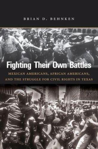 Fighting Their Own Battles: Mexican Americans, African Americans, and the Struggle for Civil Rights in Texas