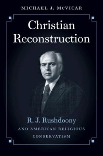 Christian Reconstruction: R.J. Rushdoony and American Religious Conservatism