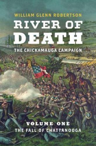River of Death-the Chickamauga Campaign, Volume 1: The Fall of Chattanooga