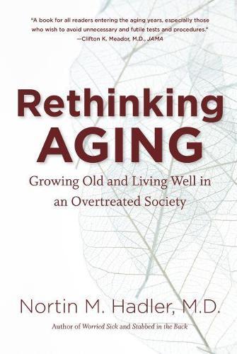 Rethinking Aging: Growing Old and Living Well in an Overtreated Society