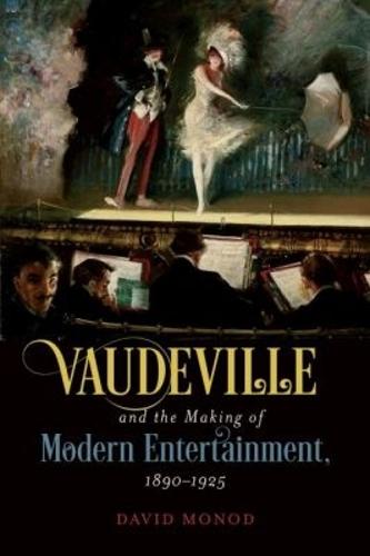 Vaudeville and the Making of Modern Entertainment, 1890-1925