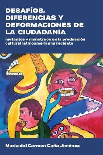 Desafíos, Diferencias Y Deformaciones De La Ciudadanía: Mutantes Y Monstruos En La Produccion Cultural Latinoamericana Reciente