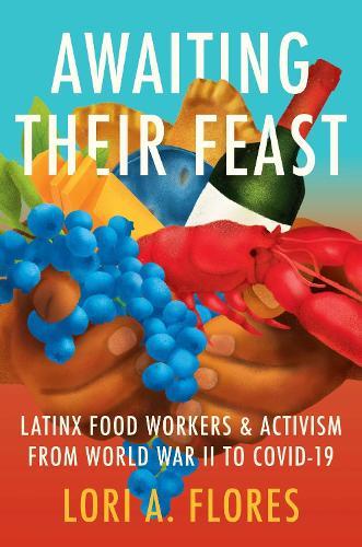 Awaiting Their Feast: Latinx Food Workers and Activism from World War II to COVID-19