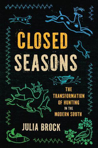 Closed Seasons: The Transformation of Hunting in the Modern South
