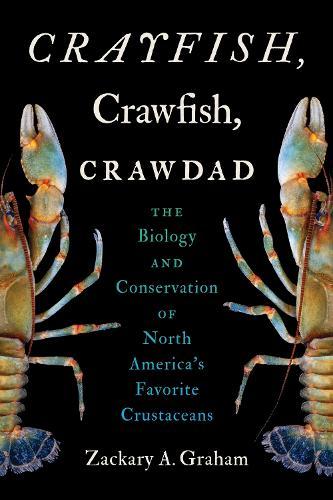 Crayfish, Crawfish, Crawdad: The Biology and Conservation of North America's Favorite Crustaceans