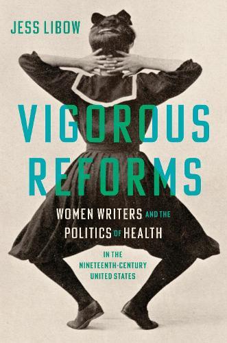 Vigorous Reforms: Women Writers and the Politics of Health in the Nineteenth-Century United States