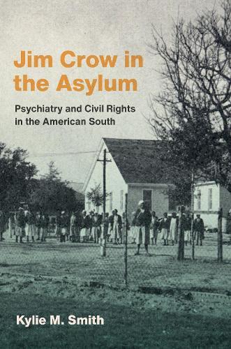 Jim Crow in the Asylum: Psychiatry and Civil Rights in the American South