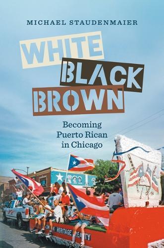 White, Black, Brown: Becoming Puerto Rican in Chicago