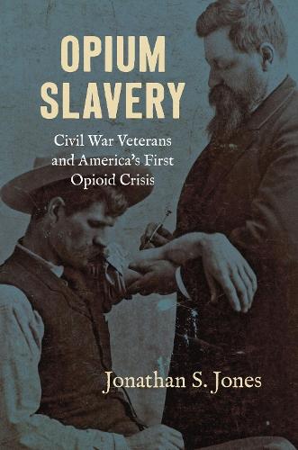 Opium Slavery: Civil War Veterans and America's First Opioid Crisis