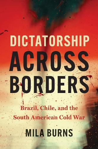 Dictatorship Across Borders: Brazil, Chile, and the South American Cold War
