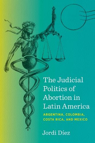 The Judicial Politics of Abortion in Latin America: Argentina, Colombia, Costa Rica, and Mexico