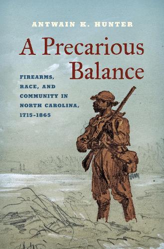 A Precarious Balance: Firearms, Race, and Community in North Carolina, 1715–1865